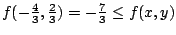 $f(-\frac{4}{3},\frac{2}{3}) = -\frac{7}{3} \le f(x,y)$