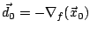 $\vec{d}_0=-\nabla_f(\vec{x}_0)$